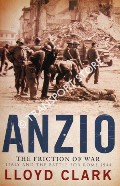 Anzio - The Friction of War: Italy and the Battle for Rome 1944 by CLARK, Lloyd